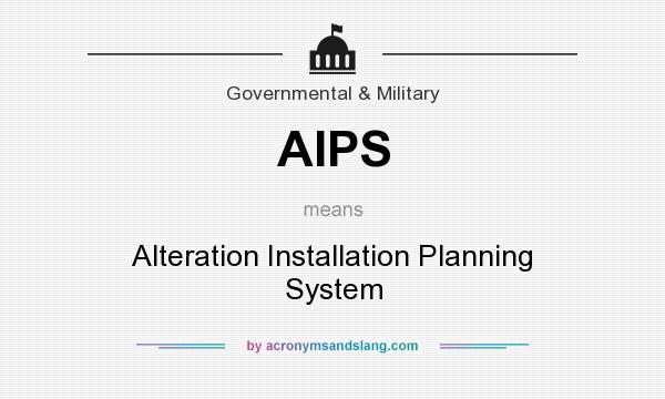 What does AIPS mean? It stands for Alteration Installation Planning System