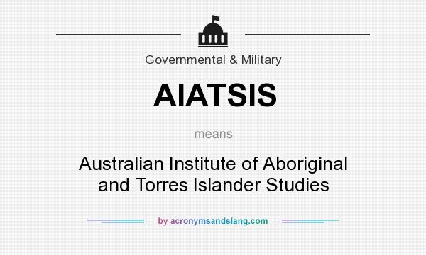 What does AIATSIS mean? It stands for Australian Institute of Aboriginal and Torres Islander Studies