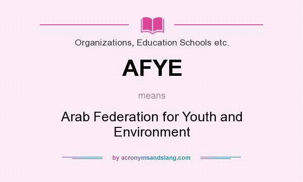 What does AFYE mean? It stands for Arab Federation for Youth and Environment