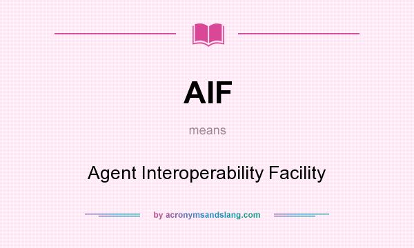 What does AIF mean? It stands for Agent Interoperability Facility