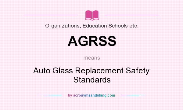 What does AGRSS mean? It stands for Auto Glass Replacement Safety Standards