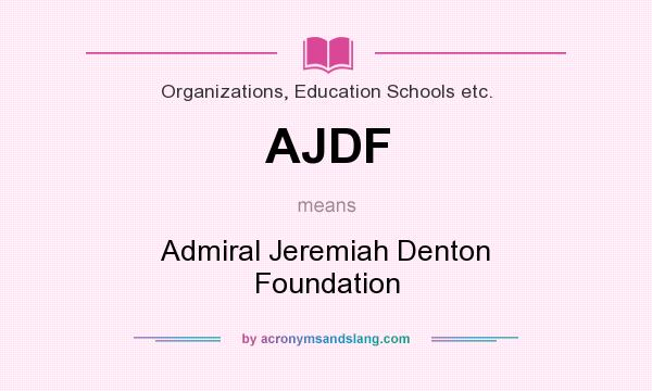 What does AJDF mean? It stands for Admiral Jeremiah Denton Foundation