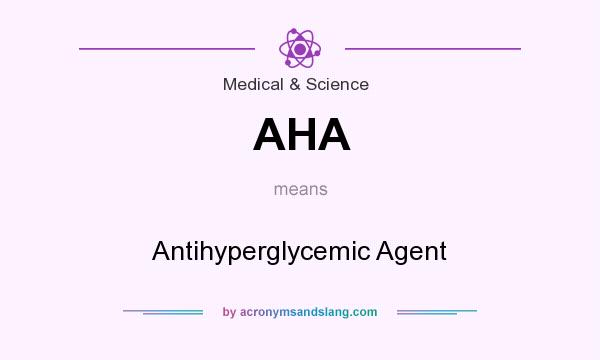 What does AHA mean? It stands for Antihyperglycemic Agent