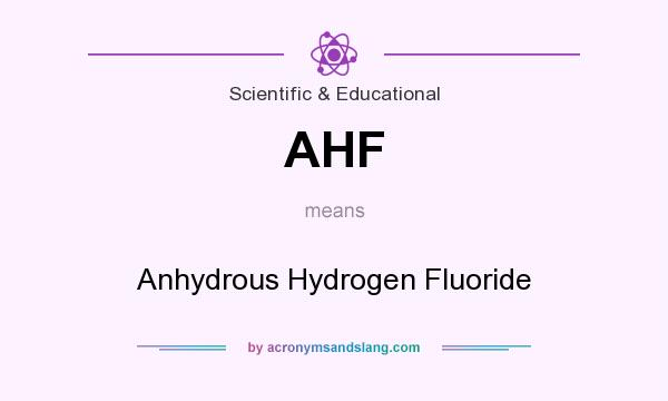 What does AHF mean? It stands for Anhydrous Hydrogen Fluoride