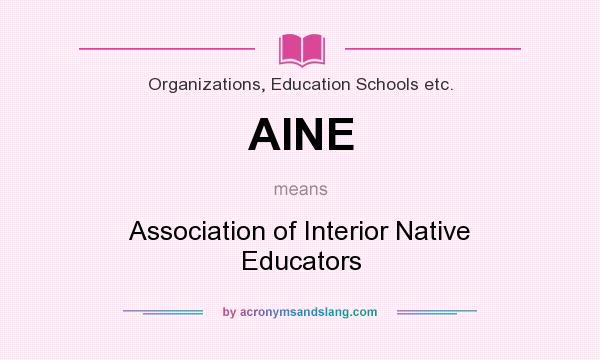 What does AINE mean? It stands for Association of Interior Native Educators