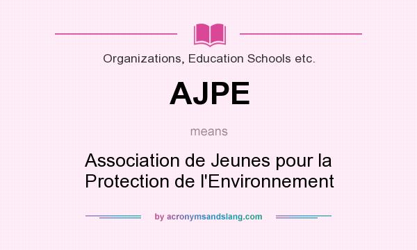 What does AJPE mean? It stands for Association de Jeunes pour la Protection de l`Environnement