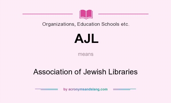 What does AJL mean? It stands for Association of Jewish Libraries