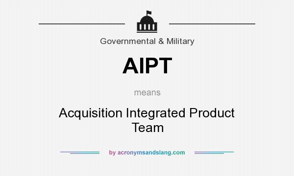 What does AIPT mean? It stands for Acquisition Integrated Product Team