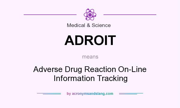 What does ADROIT mean? It stands for Adverse Drug Reaction On-Line Information Tracking