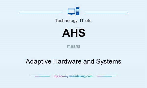 What does AHS mean? It stands for Adaptive Hardware and Systems