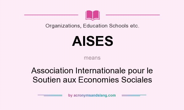 What does AISES mean? It stands for Association Internationale pour le Soutien aux Economies Sociales
