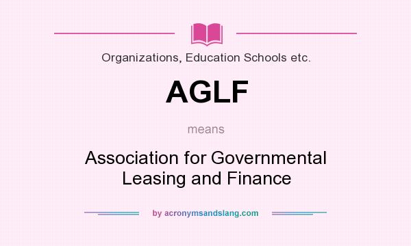 What does AGLF mean? It stands for Association for Governmental Leasing and Finance