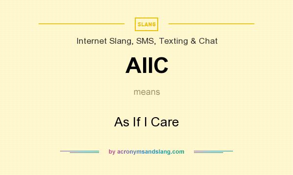 What does AIIC mean? It stands for As If I Care