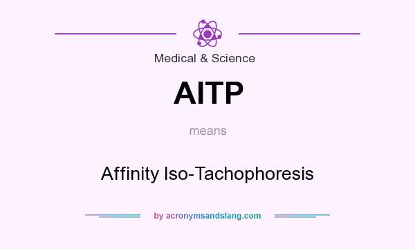 What does AITP mean? It stands for Affinity Iso-Tachophoresis