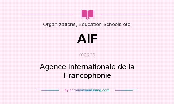 What does AIF mean? It stands for Agence Internationale de la Francophonie