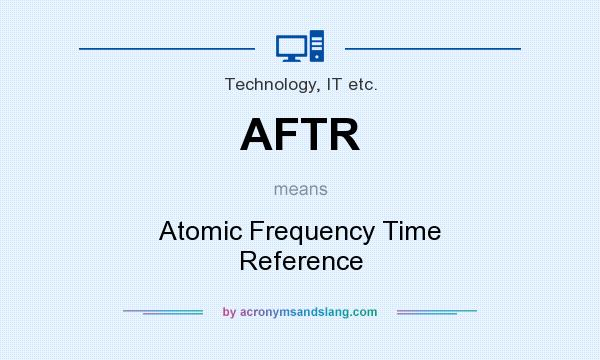 What does AFTR mean? It stands for Atomic Frequency Time Reference