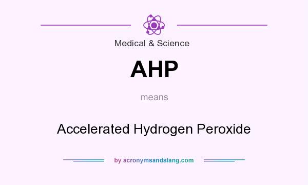 What does AHP mean? It stands for Accelerated Hydrogen Peroxide