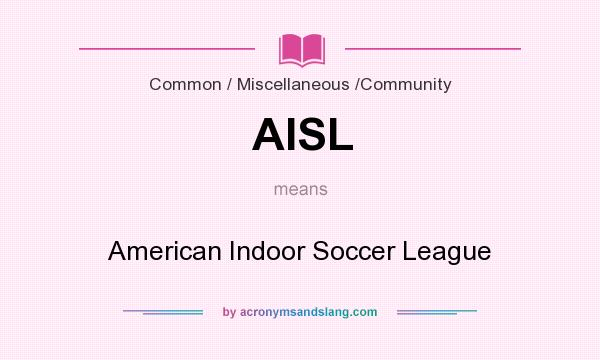 What does AISL mean? It stands for American Indoor Soccer League