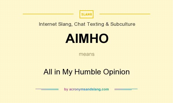 What does AIMHO mean? It stands for All in My Humble Opinion