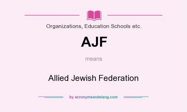 What does AJF mean? It stands for Allied Jewish Federation