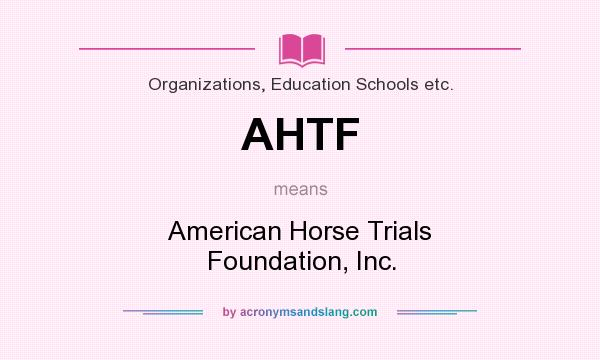 What does AHTF mean? It stands for American Horse Trials Foundation, Inc.