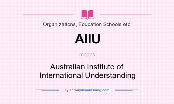 What does AIIU mean? It stands for Australian Institute of International Understanding