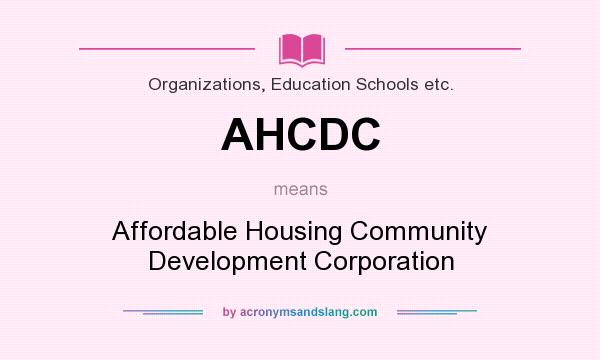 What does AHCDC mean? It stands for Affordable Housing Community Development Corporation