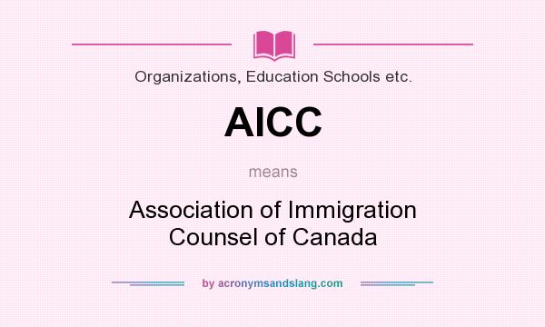 What does AICC mean? It stands for Association of Immigration Counsel of Canada