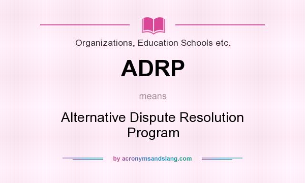 What does ADRP mean? It stands for Alternative Dispute Resolution Program