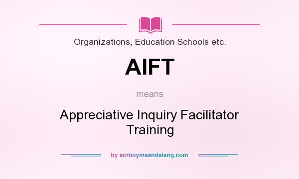 What does AIFT mean? It stands for Appreciative Inquiry Facilitator Training