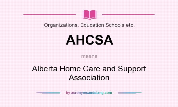 What does AHCSA mean? It stands for Alberta Home Care and Support Association