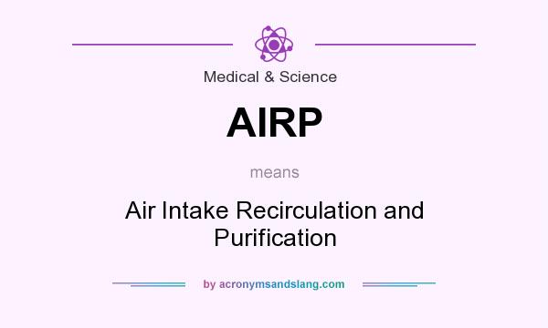 What does AIRP mean? It stands for Air Intake Recirculation and Purification
