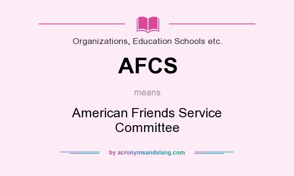 What does AFCS mean? It stands for American Friends Service Committee
