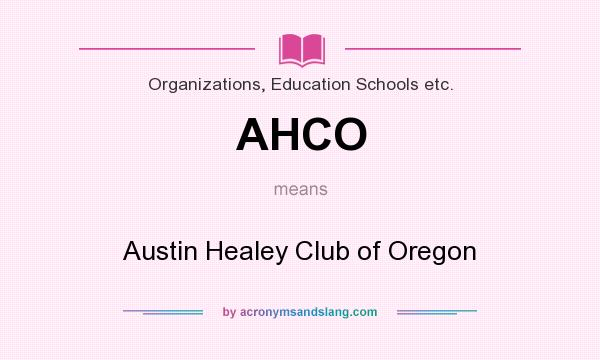 What does AHCO mean? It stands for Austin Healey Club of Oregon
