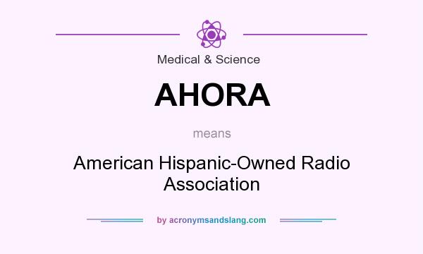 What does AHORA mean? It stands for American Hispanic-Owned Radio Association