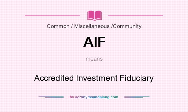 What does AIF mean? It stands for Accredited Investment Fiduciary