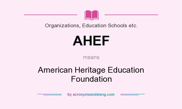 What does AHEF mean? It stands for American Heritage Education Foundation