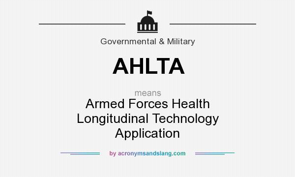 What does AHLTA mean? It stands for Armed Forces Health Longitudinal Technology Application