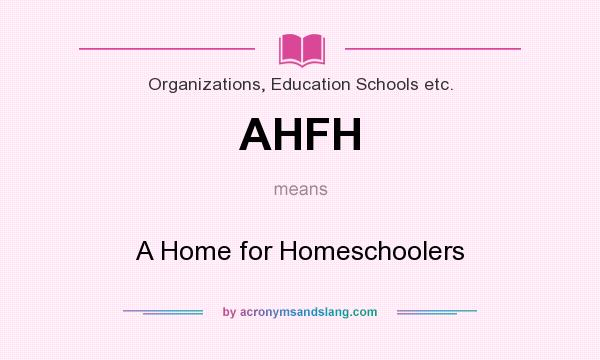 What does AHFH mean? It stands for A Home for Homeschoolers