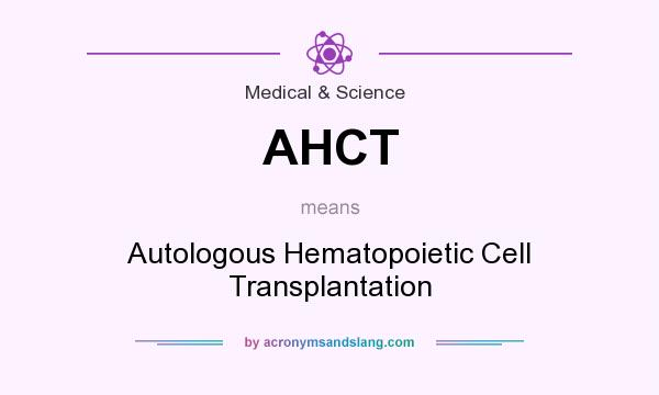 What does AHCT mean? It stands for Autologous Hematopoietic Cell Transplantation