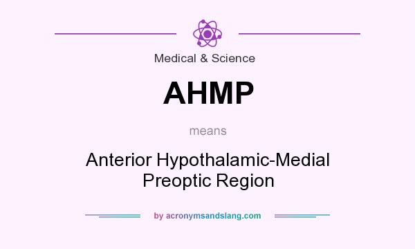 What does AHMP mean? It stands for Anterior Hypothalamic-Medial Preoptic Region