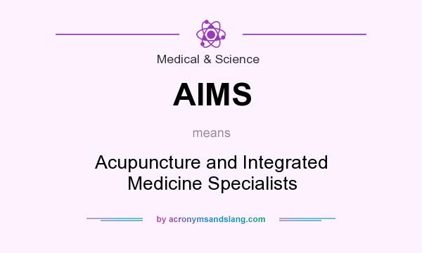 What does AIMS mean? It stands for Acupuncture and Integrated Medicine Specialists