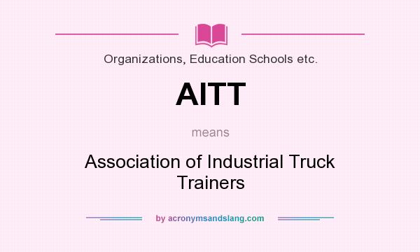What does AITT mean? It stands for Association of Industrial Truck Trainers