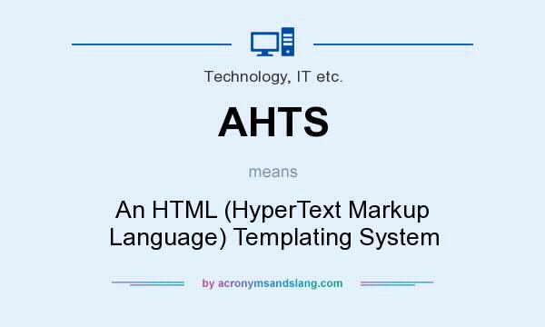 What does AHTS mean? It stands for An HTML (HyperText Markup Language) Templating System