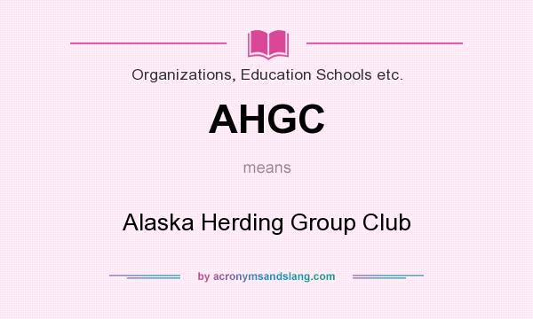 What does AHGC mean? It stands for Alaska Herding Group Club