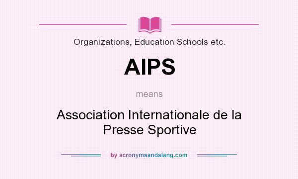 What does AIPS mean? It stands for Association Internationale de la Presse Sportive