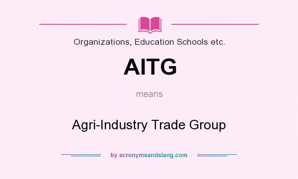 What does AITG mean? It stands for Agri-Industry Trade Group