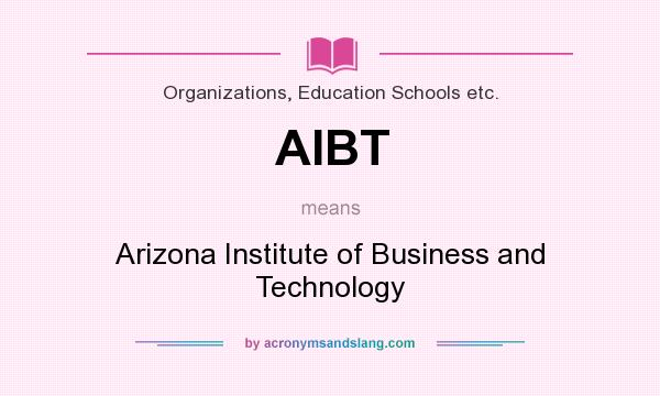 What does AIBT mean? It stands for Arizona Institute of Business and Technology