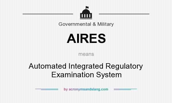 What does AIRES mean? It stands for Automated Integrated Regulatory Examination System
