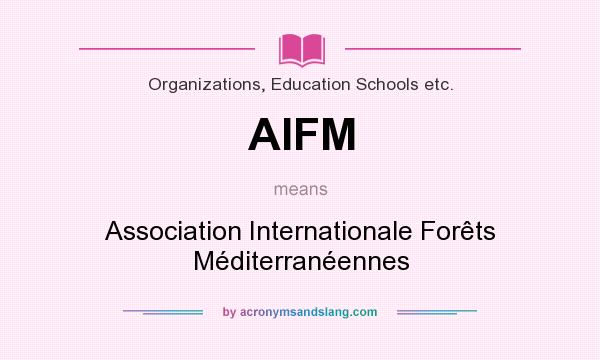 What does AIFM mean? It stands for Association Internationale Forêts Méditerranéennes